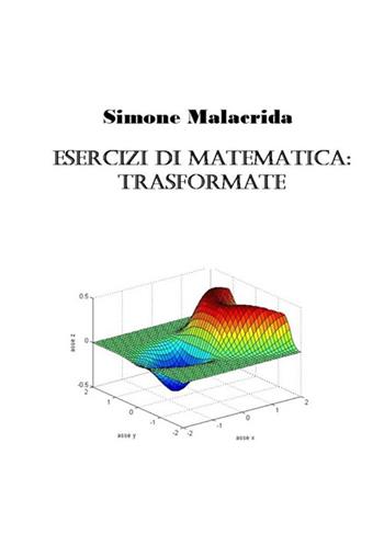 Esercizi di matematica: trasformate - Simone Malacrida - Libro StreetLib 2017 | Libraccio.it