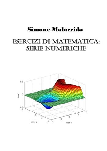 Esercizi di matematica: serie numeriche - Simone Malacrida - Libro StreetLib 2017 | Libraccio.it