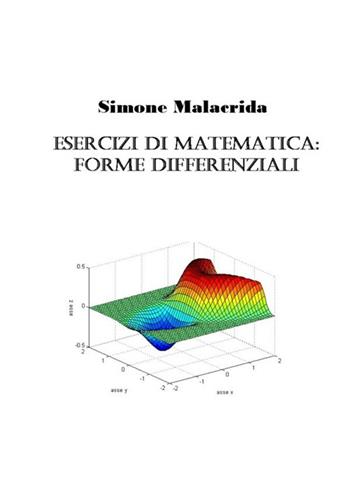 Esercizi di matematica: forme differenziali - Simone Malacrida - Libro StreetLib 2017 | Libraccio.it