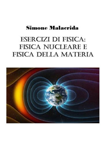 Esercizi di fisica: fisica nucleare e fisica della materia - Simone Malacrida - Libro StreetLib 2017 | Libraccio.it