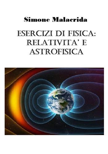 Esercizi di fisica: relatività e astrofisica - Simone Malacrida - Libro StreetLib 2017 | Libraccio.it