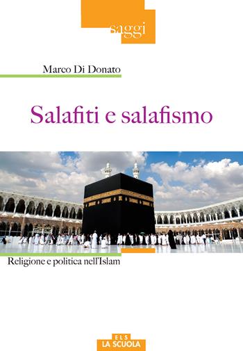Salafiti e salafismo. Religione e politica nell'Islam - Marco Di Donato - Libro La Scuola SEI 2018, Saggi | Libraccio.it