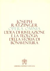 Opera omnia di Joseph Ratzinger. Vol. 2: idea di rivelazione e la teologia della storia di Bonaventura, L'.