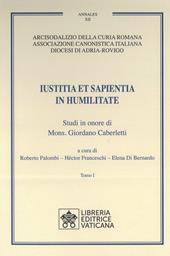 Iustitia et Sapientia in humilitate. Studi in onore di Mons. Giordano Caberletti. Vol. 1-2