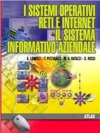 I sistemi operativi. Le reti. Il sistema informativo aziendale. - Agostino Lorenzi, Daniele Rossi, PIZZIGALLI T. - Libro Atlas 2000 | Libraccio.it