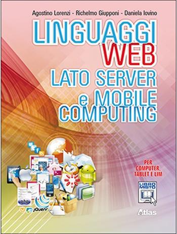 Linguaggi web. Lato server e mobile computing. Con e-book. Con espansione online - Agostino Lorenzi, Richelmo Giupponi, Daniela Iovino - Libro Atlas 2013 | Libraccio.it