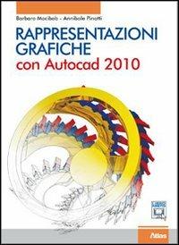 Rappresentazioni grafiche. Con AutoCad 2010. Con espansione online. Con CD-ROM - Barbara Mocibob, Annibale Pinotti - Libro Atlas 2011 | Libraccio.it
