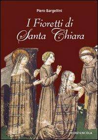 I fioretti di santa Chiara - Piero Bargellini - Libro Porziuncola 2002 | Libraccio.it