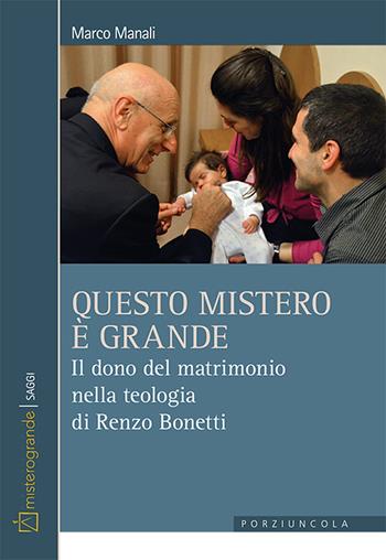 Questo mistero è grande. Il dono del matrimonio nella teologia di Renzo Bonetti - Marco Manali - Libro Porziuncola 2023, Misterogrande. Saggi | Libraccio.it