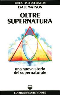 Oltre supernatura - Lyall Watson - Libro Edizioni Mediterranee 1991, Biblioteca dei misteri | Libraccio.it