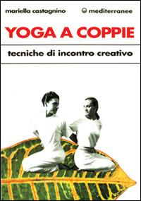 Yoga a coppie. Tecniche di incontro creativo - Mariella Castagnino - Libro Edizioni Mediterranee 1992, L'altra medicina | Libraccio.it