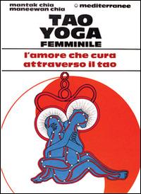 Tao yoga femminile - Mantak Chia, Maneewan Chia - Libro Edizioni Mediterranee 1992, L' altra medicina | Libraccio.it