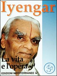 Iyengar. La vita e l'opera - B. K. S. Iyengar - Libro Edizioni Mediterranee 1992, Yoga, zen, meditazione | Libraccio.it