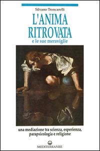 L' anima ritrovata e le sue meraviglie - Silvano Troncarelli - Libro Edizioni Mediterranee 1992, Esoterismo, medianità, parapsicologia | Libraccio.it