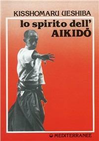 Lo spirito dell'aikido - Kisshomaru Ueshiba - Libro Edizioni Mediterranee 1987, Arti marziali | Libraccio.it