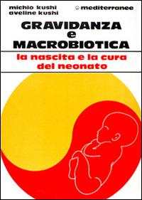 Gravidanza e macrobiotica - Michio Kushi, Aveline Kushi - Libro Edizioni Mediterranee 1989, L'altra medicina | Libraccio.it