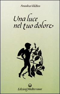 Una luce nel tuo dolore - Amadeus Voldben - Libro Edizioni Mediterranee 1992, Esoterismo, medianità, parapsicologia | Libraccio.it