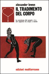 Il tradimento del corpo - Alexander Lowen - Libro Edizioni Mediterranee 1983, Biblioteca di psicologia moderna | Libraccio.it