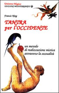 Tantra per l'Occidente - Francis King - Libro Edizioni Mediterranee 1994, Universo magico | Libraccio.it