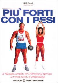 Più forti con i pesi - Bill Pearl - Libro Edizioni Mediterranee 1991, Preparazione fisica | Libraccio.it