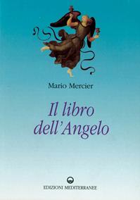 Il libro dell'angelo - Mario Mercier - Libro Edizioni Mediterranee 1997, Esoterismo, medianità, parapsicologia | Libraccio.it