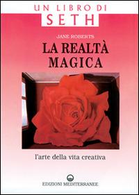 La realtà magica. Un libro di Seth. L'arte della vita creativa - Jane Roberts - Libro Edizioni Mediterranee 1997, Esoterismo, medianità, parapsicologia | Libraccio.it