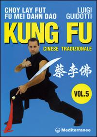 Kung fu tradizionale cinese. Vol. 5: Cho lai fut. Fu mei dahn dao. - Luigi Guidotti - Libro Edizioni Mediterranee 1997, Arti marziali | Libraccio.it