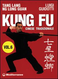 Kung fu tradizionale cinese. Vol. 6: Tang lang. Ng long guan. - Luigi Guidotti - Libro Edizioni Mediterranee 1997, Arti marziali | Libraccio.it