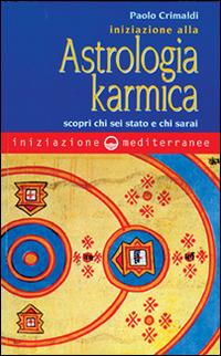 Iniziazione alla astrologia karmica. Scopri chi sei stato e chi sarai - Paolo Crimaldi - Libro Edizioni Mediterranee 1998, Iniziazione | Libraccio.it