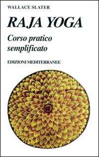 Raja yoga. Corso pratico semplificato - Wallace Slater - Libro Edizioni Mediterranee 1997, Yoga, zen, meditazione | Libraccio.it