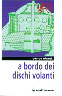 A bordo dei dischi volanti - George Adamski - Libro Edizioni Mediterranee 1983, Ufologia | Libraccio.it