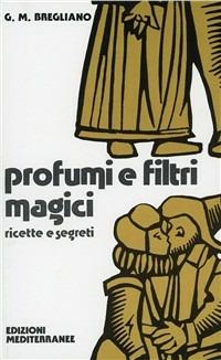 Profumi e filtri magici. Ricette e segreti - Giulio Bregliano - Libro Edizioni Mediterranee 1984, Biblioteca magica | Libraccio.it
