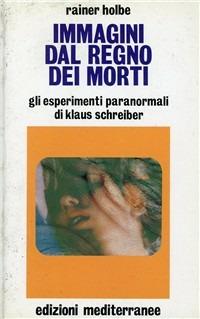 Immagini dal regno dei morti - Rainer Holbe - Libro Edizioni Mediterranee 1989, Esoterismo, medianità, parapsicologia | Libraccio.it