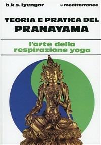 Teoria e pratica del pranayama - B. K. S. Iyengar - Libro Edizioni Mediterranee 1984, Yoga, zen, meditazione | Libraccio.it