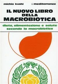 Il nuovo libro della macrobiotica - Michio Kushi - Libro Edizioni Mediterranee 1988, L'altra medicina | Libraccio.it
