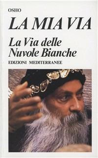 La mia via: La via delle nuvole bianche - Osho - Libro Edizioni Mediterranee 1986, Yoga, zen, meditazione | Libraccio.it