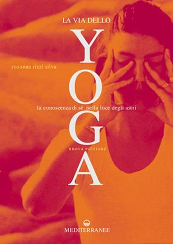 La via dello yoga. La conoscenza di sé alla luce degli astri - Rosanna Rizzi Silva - Libro Edizioni Mediterranee 1986, L'altra medicina | Libraccio.it