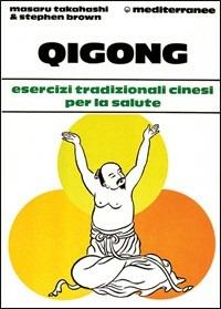 Qigong. Esercizi tradizionali cinesi per la salute - Masaru Takahashi, Stephen Brown - Libro Edizioni Mediterranee 1989, L'altra medicina | Libraccio.it