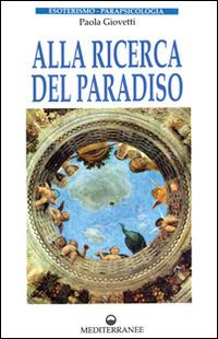 Alla ricerca del paradiso - Paola Giovetti - Libro Edizioni Mediterranee 1994, Esoterismo, medianità, parapsicologia | Libraccio.it