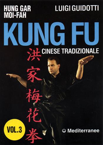 Kung fu tradizionale cinese. Vol. 3: Hung gar moi-fah. - Luigi Guidotti - Libro Edizioni Mediterranee 1994, Arti marziali | Libraccio.it