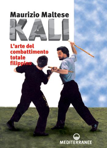 Kali. L'arte del combattimento totale filippino - Maurizio Maltese - Libro Edizioni Mediterranee 1995, Arti marziali | Libraccio.it
