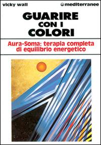 Guarire con i colori. Aura-soma: terapia completa di equilibrio energetico - Vicky Wall - Libro Edizioni Mediterranee 1996, L' altra medicina | Libraccio.it