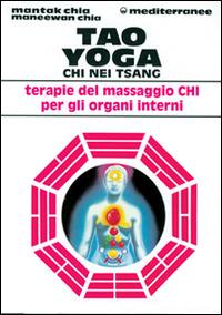 Tao yoga. Chi Nei Tsang. Terapie del massaggio Chi per gli organi interni - Mantak Chia, Maneewan Chia - Libro Edizioni Mediterranee 1996, L' altra medicina | Libraccio.it