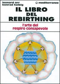 Il libro del rebirthing. L'arte del respiro consapevole - Leonard Orr, Konrad Halbig - Libro Edizioni Mediterranee 1996, L'altra medicina | Libraccio.it
