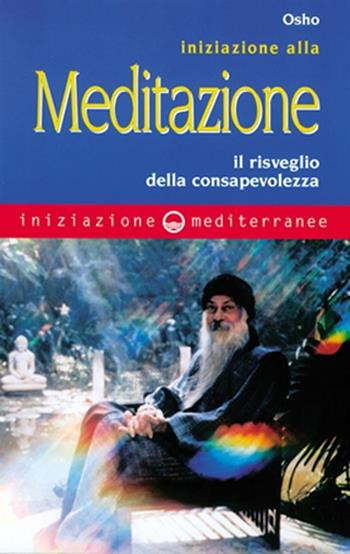 Iniziazione alla meditazione. Il risveglio della consapevolezza - Osho - Libro Edizioni Mediterranee 1999, Iniziazione | Libraccio.it