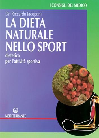 La dieta naturale nello sport. Dietetica medica per l'attività sportiva - Riccardo Iacoponi - Libro Edizioni Mediterranee 1999, Consigli del medico | Libraccio.it