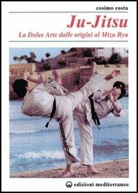 Ju-jitsu. La «Dolce arte» dalle origini al mizu ryu - Cosimo Costa - Libro Edizioni Mediterranee 1999, Arti marziali | Libraccio.it