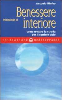 Iniziazione al benessere interiore. Come trovare la strada per il settimo cielo - Antonio Bimbo - Libro Edizioni Mediterranee 2002, Iniziazione | Libraccio.it