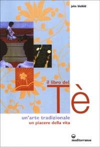 Il libro del tè. Un'arte tradizionale. Un piacere della vita - John Blofeld - Libro Edizioni Mediterranee 2003, L'altra medicina | Libraccio.it