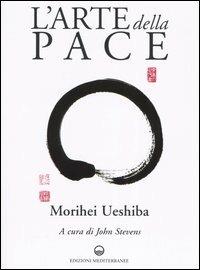 L'arte della pace - Morihei Ueshiba - Libro Edizioni Mediterranee 2004, Arti marziali | Libraccio.it